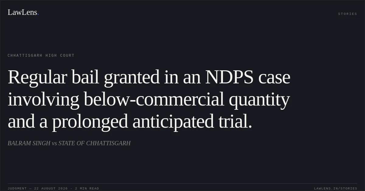 Regular bail granted in an NDPS case involving below-commercial quantity and a prolonged anticipated trial.. BALRAM SINGH vs STATE OF CHHATTISGARH. Chhattisgarh High Court. LawLens