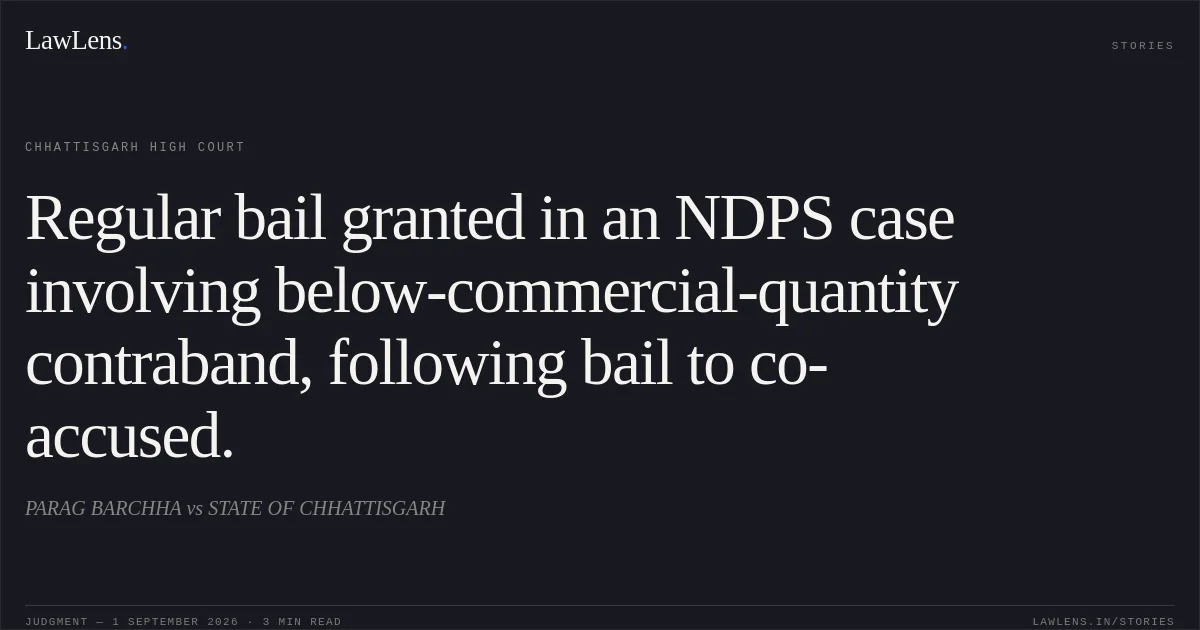 Regular bail granted in an NDPS case involving below-commercial-quantity contraband, following bail to co-accused.. PARAG BARCHHA vs STATE OF CHHATTISGARH. Chhattisgarh High Court. LawLens