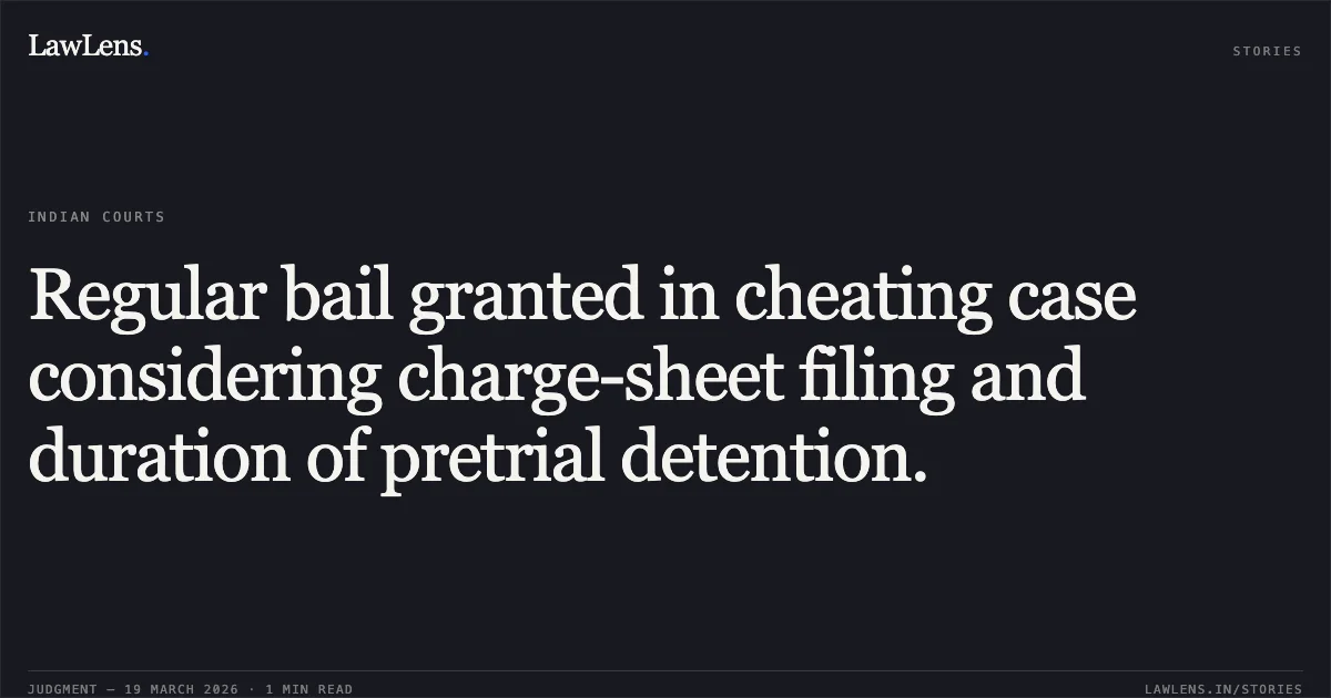 Regular bail granted in cheating case considering charge-sheet filing and duration of pretrial detention.. HIRENDRA KUMAR SAHU vs STATE OF CHHATTISGARH. Chhattisgarh High Court. LawLens