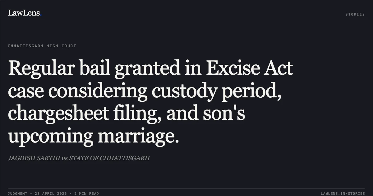 Regular bail granted in Excise Act case considering custody period, chargesheet filing, and son's upcoming marriage.. JAGDISH SARTHI vs STATE OF CHHATTISGARH. Chhattisgarh High Court. LawLens