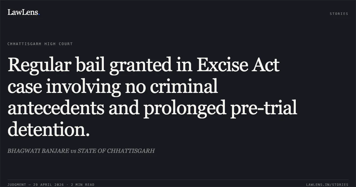 Regular bail granted in Excise Act case involving no criminal antecedents and prolonged pre-trial detention.. BHAGWATI BANJARE vs STATE OF CHHATTISGARH. Chhattisgarh High Court. LawLens