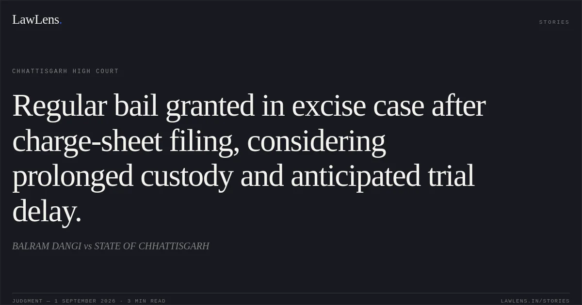 Regular bail granted in excise case after charge-sheet filing, considering prolonged custody and anticipated trial delay.. BALRAM DANGI vs STATE OF CHHATTISGARH. Chhattisgarh High Court. LawLens
