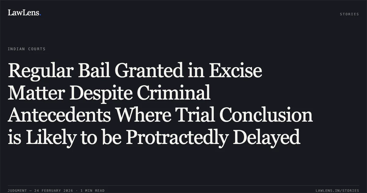 Regular Bail Granted in Excise Matter Despite Criminal Antecedents Where Trial Conclusion is Likely to be Protractedly Delayed. Jaiprakash Rohidas @ Bhruu v. State of Chhattisgarh [2026:CGHC:9295]. Chhattisgarh High Court. LawLens