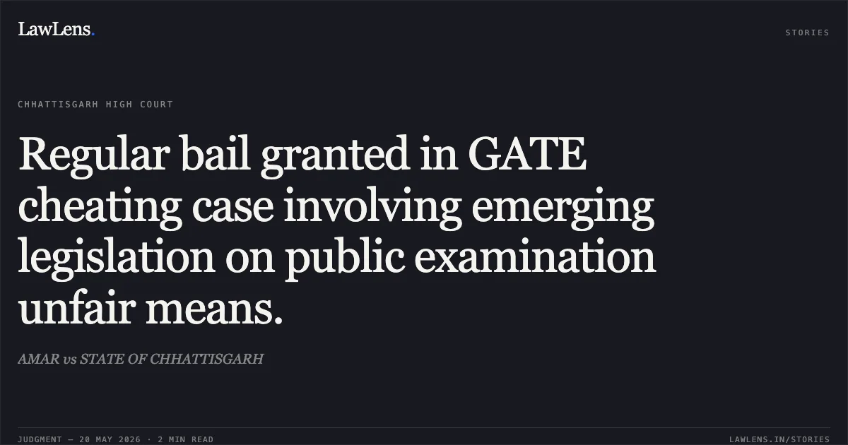 Regular bail granted in GATE cheating case involving emerging legislation on public examination unfair means.. AMAR vs STATE OF CHHATTISGARH. Chhattisgarh High Court. LawLens