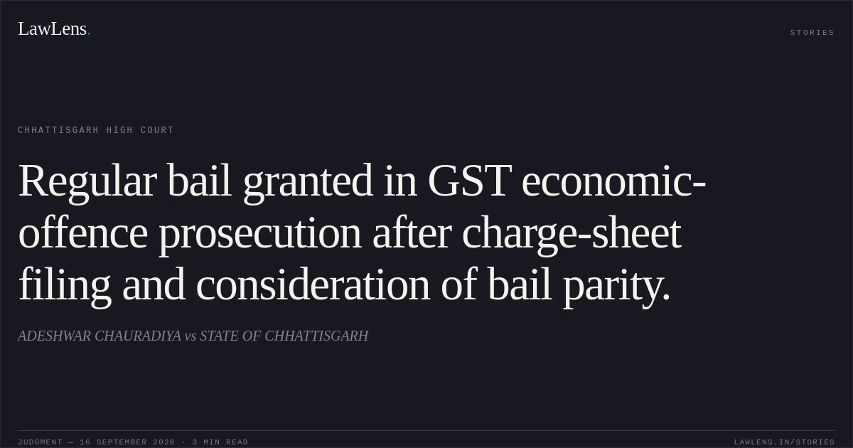 Regular bail granted in GST economic-offence prosecution after charge-sheet filing and consideration of bail parity.. ADESHWAR CHAURADIYA vs STATE OF CHHATTISGARH. Chhattisgarh High Court. LawLens