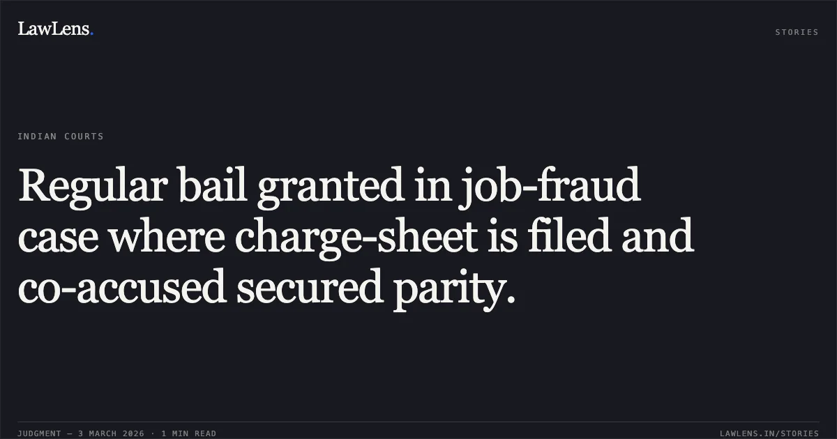 Regular bail granted in job-fraud case where charge-sheet is filed and co-accused secured parity.. Genrel Singh v. State of Chhattisgarh [2026:CGHC:10773 (MCRC No. 10515 of 2025)]. Chhattisgarh High Court. LawLens