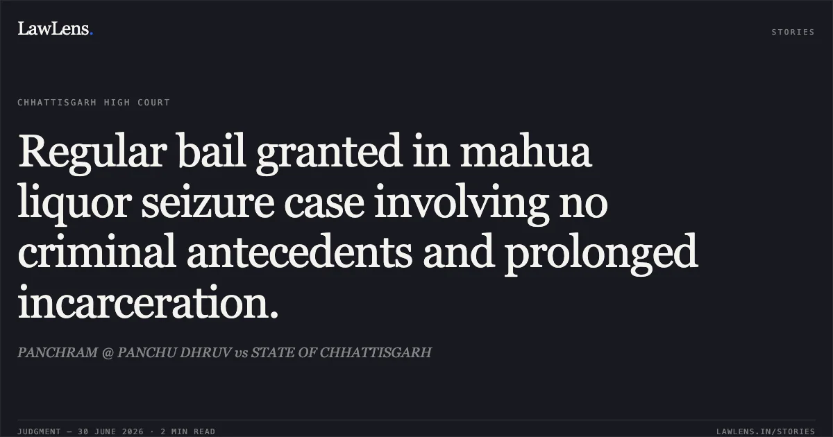 Regular bail granted in mahua liquor seizure case involving no criminal antecedents and prolonged incarceration.. PANCHRAM @ PANCHU DHRUV vs STATE OF CHHATTISGARH. Chhattisgarh High Court. LawLens