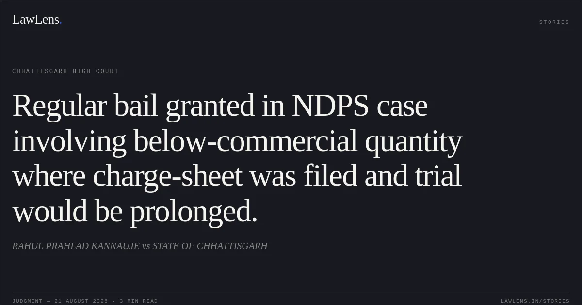 Regular bail granted in NDPS case involving below-commercial quantity where charge-sheet was filed and trial would be prolonged.. RAHUL PRAHLAD KANNAUJE vs STATE OF CHHATTISGARH. Chhattisgarh High Court. LawLens
