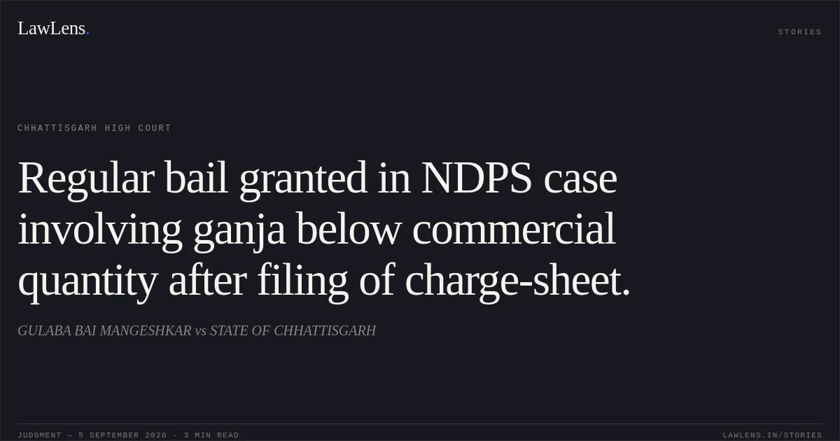 Regular bail granted in NDPS case involving ganja below commercial quantity after filing of charge-sheet.. GULABA BAI MANGESHKAR vs STATE OF CHHATTISGARH. Chhattisgarh High Court. LawLens