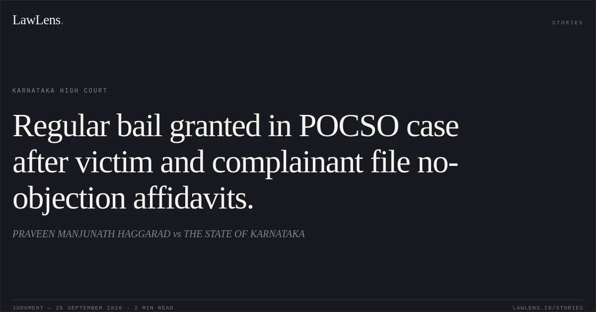 Regular bail granted in POCSO case after victim and complainant file no-objection affidavits.. PRAVEEN MANJUNATH HAGGARAD vs THE STATE OF KARNATAKA. Karnataka High Court. LawLens