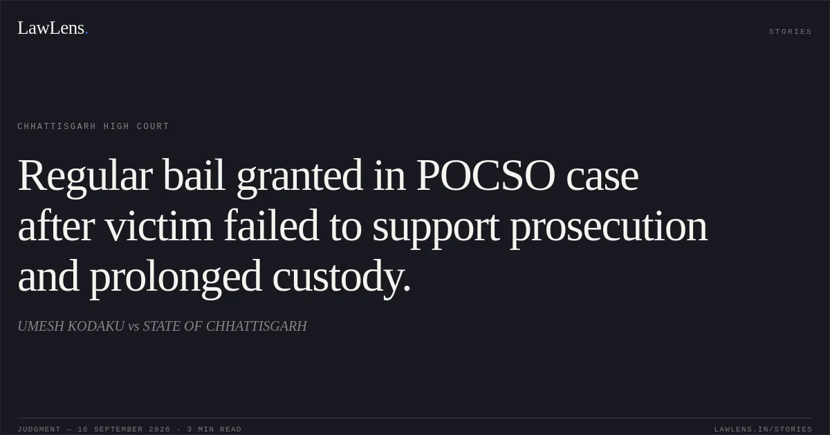 Regular bail granted in POCSO case after victim failed to support prosecution and prolonged custody.. UMESH KODAKU vs STATE OF CHHATTISGARH. Chhattisgarh High Court. LawLens