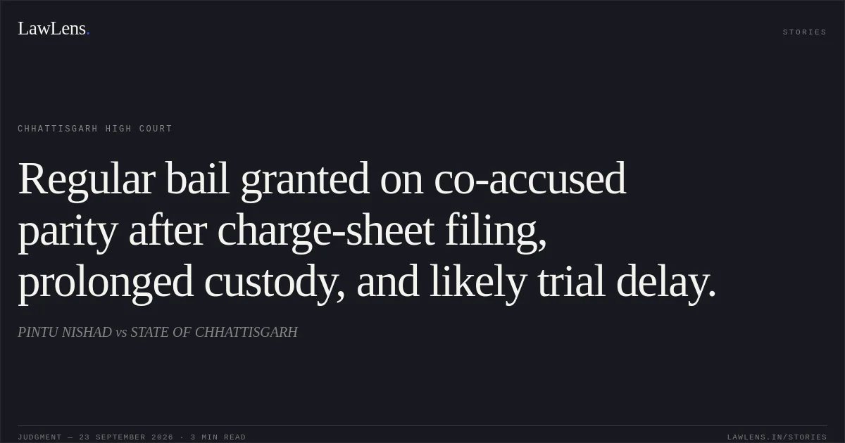 Regular bail granted on co-accused parity after charge-sheet filing, prolonged custody, and likely trial delay.. PINTU NISHAD vs STATE OF CHHATTISGARH. Chhattisgarh High Court. LawLens