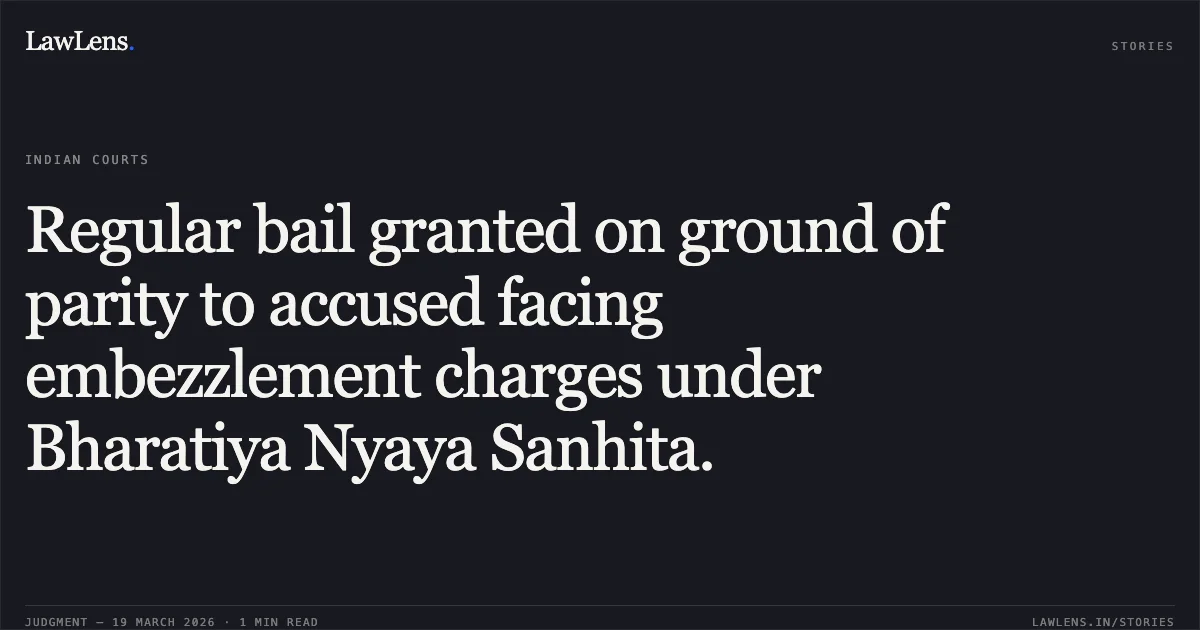 Regular bail granted on ground of parity to accused facing embezzlement charges under Bharatiya Nyaya Sanhita.. GOVINDRAM DHRUV vs STATE OF CHHATTISGARH. Chhattisgarh High Court. LawLens
