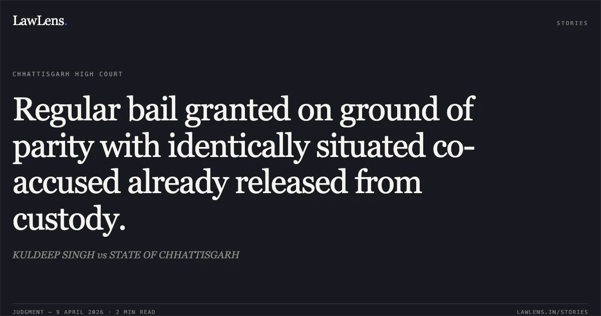 Regular bail granted on ground of parity with identically situated co-accused already released from custody.. KULDEEP SINGH vs STATE OF CHHATTISGARH. Chhattisgarh High Court. LawLens