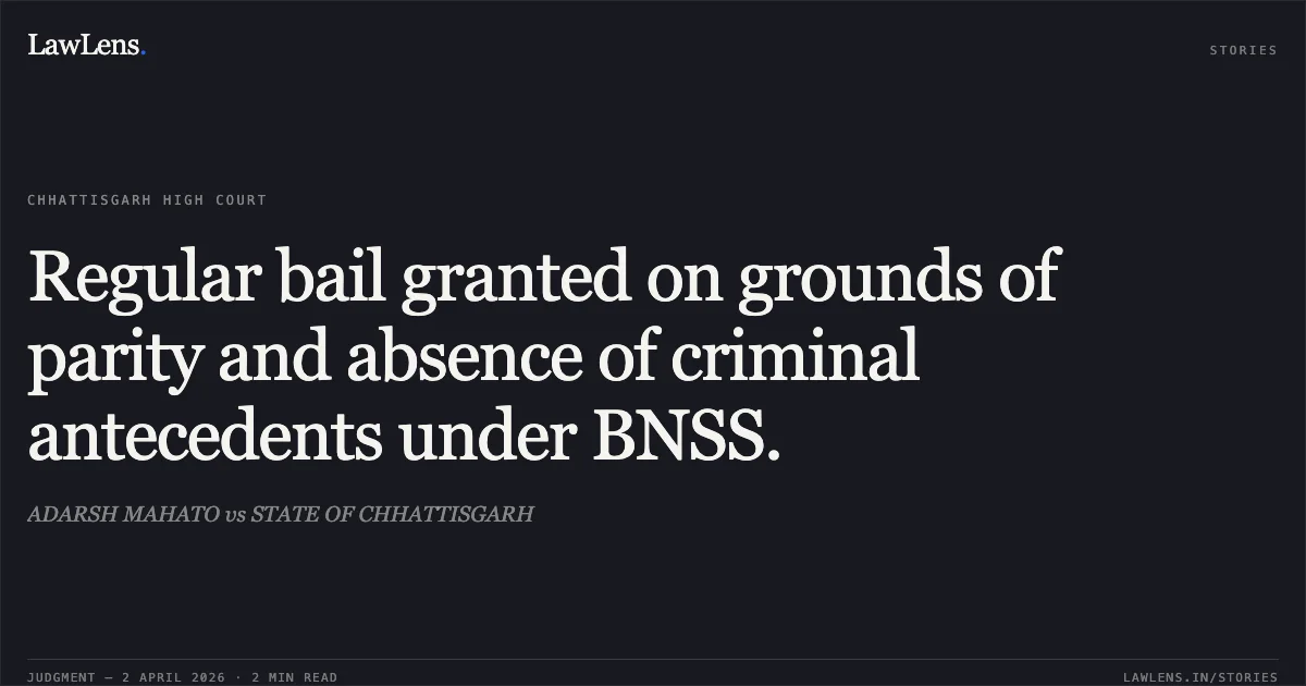 Regular bail granted on grounds of parity and absence of criminal antecedents under BNSS.. ADARSH MAHATO vs STATE OF CHHATTISGARH. Chhattisgarh High Court. LawLens