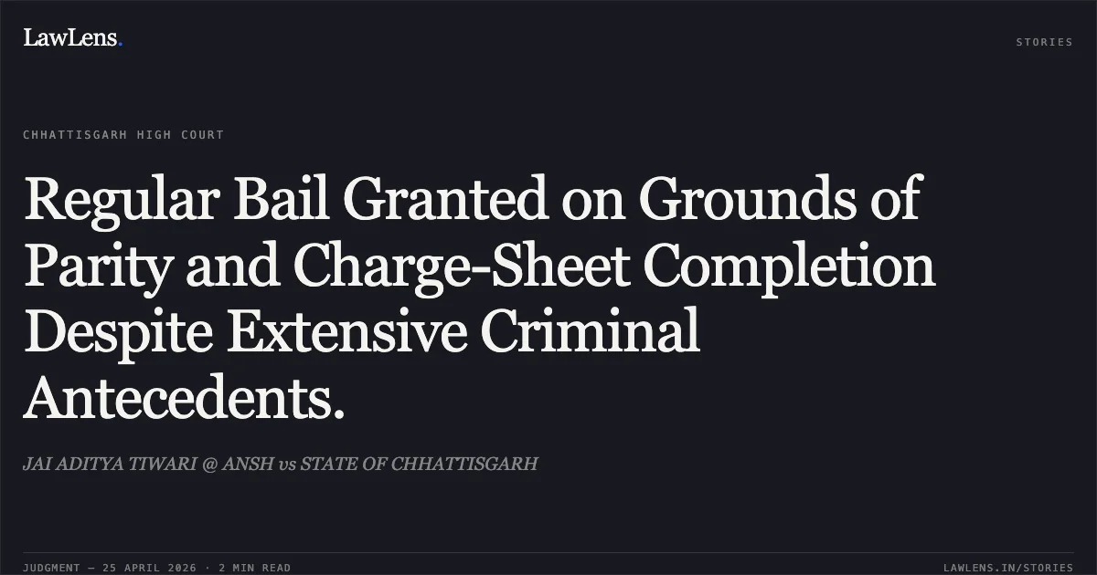 Regular Bail Granted on Grounds of Parity and Charge-Sheet Completion Despite Extensive Criminal Antecedents.. JAI ADITYA TIWARI @ ANSH vs STATE OF CHHATTISGARH. Chhattisgarh High Court. LawLens