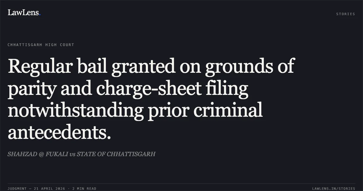 Regular bail granted on grounds of parity and charge-sheet filing notwithstanding prior criminal antecedents.. SHAHZAD @ FUKALI vs STATE OF CHHATTISGARH. Chhattisgarh High Court. LawLens