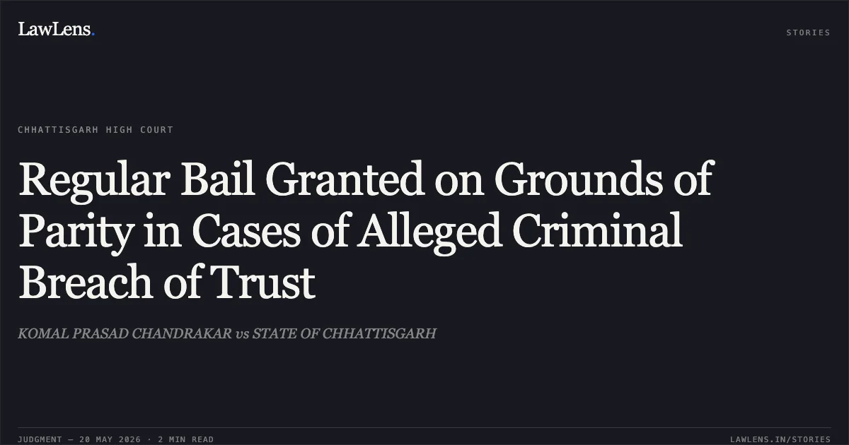 Regular Bail Granted on Grounds of Parity in Cases of Alleged Criminal Breach of Trust. KOMAL PRASAD CHANDRAKAR vs STATE OF CHHATTISGARH. Chhattisgarh High Court. LawLens