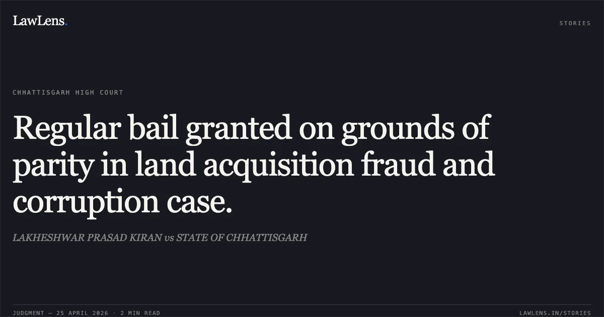 Regular bail granted on grounds of parity in land acquisition fraud and corruption case.. LAKHESHWAR PRASAD KIRAN vs STATE OF CHHATTISGARH. Chhattisgarh High Court. LawLens