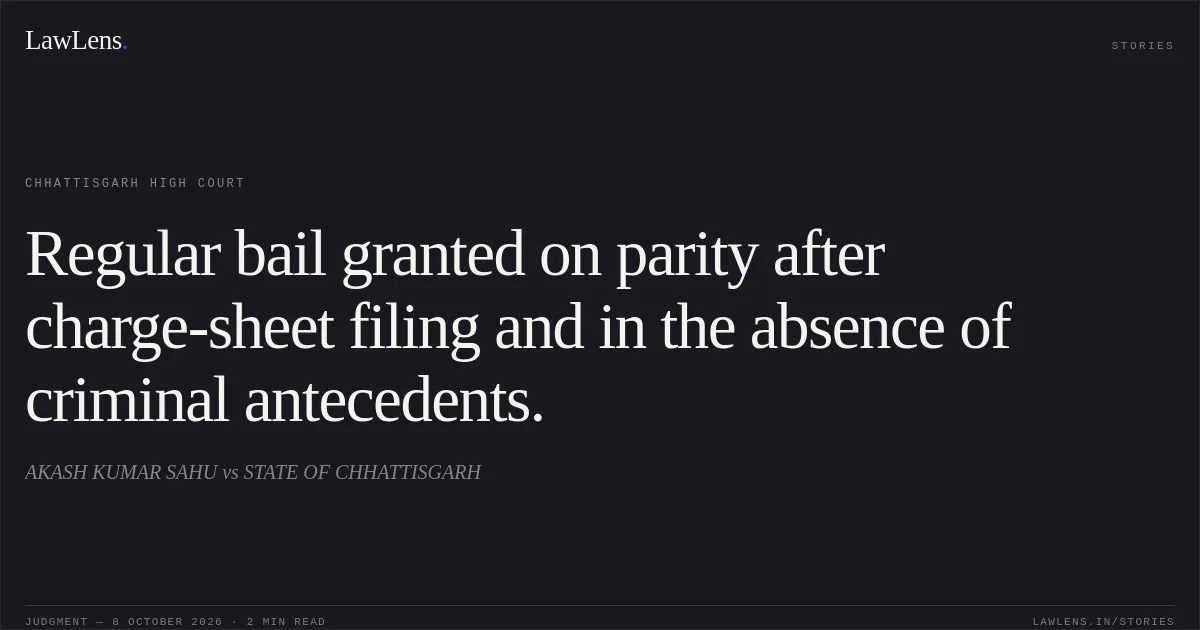 Regular bail granted on parity after charge-sheet filing and in the absence of criminal antecedents.. AKASH KUMAR SAHU vs STATE OF CHHATTISGARH. Chhattisgarh High Court. LawLens
