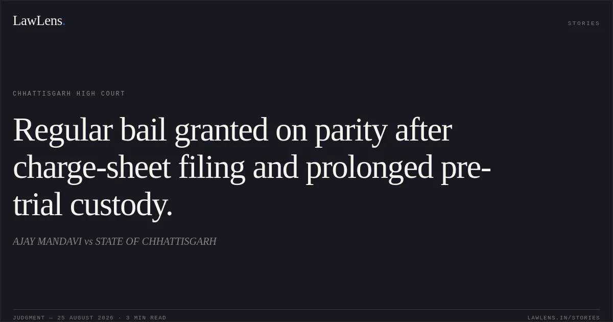 Regular bail granted on parity after charge-sheet filing and prolonged pre-trial custody.. AJAY MANDAVI vs STATE OF CHHATTISGARH. Chhattisgarh High Court. LawLens