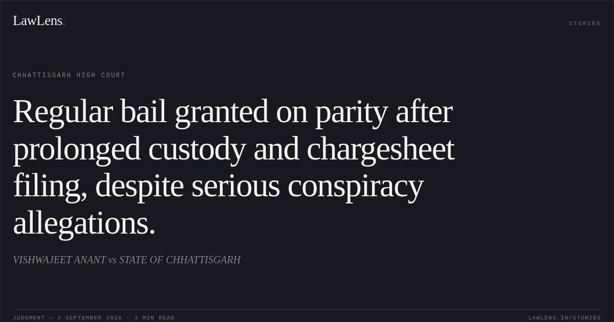 Regular bail granted on parity after prolonged custody and chargesheet filing, despite serious conspiracy allegations.. VISHWAJEET ANANT vs STATE OF CHHATTISGARH. Chhattisgarh High Court. LawLens