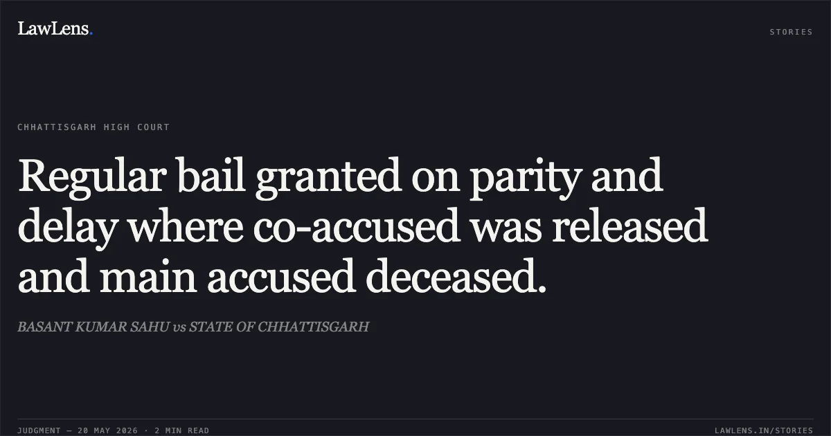 Regular bail granted on parity and delay where co-accused was released and main accused deceased.. BASANT KUMAR SAHU vs STATE OF CHHATTISGARH. Chhattisgarh High Court. LawLens
