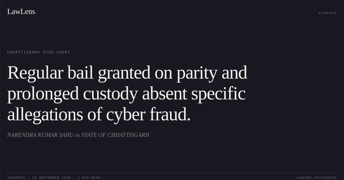 Regular bail granted on parity and prolonged custody absent specific allegations of cyber fraud.. NARENDRA KUMAR SAHU vs STATE OF CHHATTISGARH. Chhattisgarh High Court. LawLens