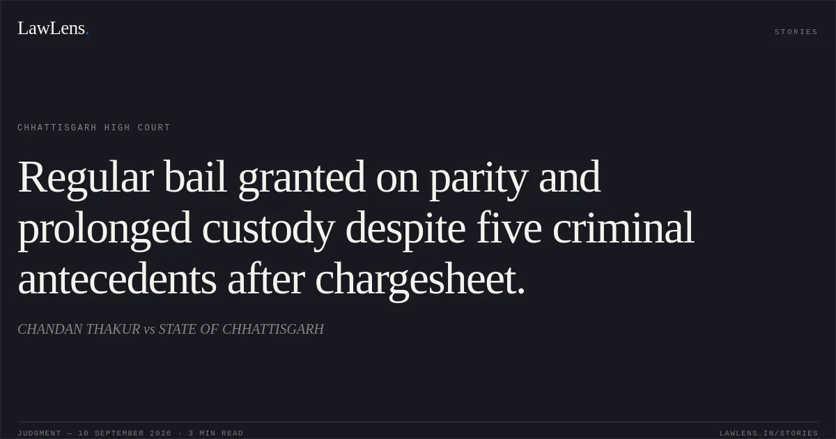 Regular bail granted on parity and prolonged custody despite five criminal antecedents after chargesheet.. CHANDAN THAKUR vs STATE OF CHHATTISGARH. Chhattisgarh High Court. LawLens