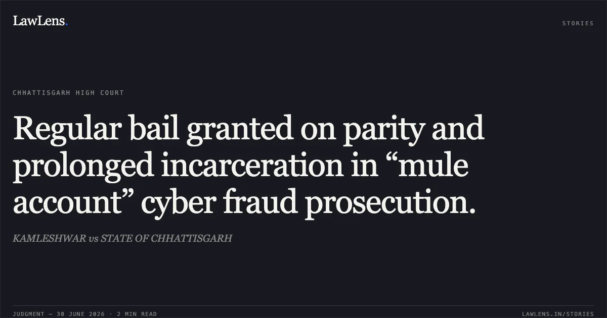 Regular bail granted on parity and prolonged incarceration in “mule account” cyber fraud prosecution.. KAMLESHWAR vs STATE OF CHHATTISGARH. Chhattisgarh High Court. LawLens