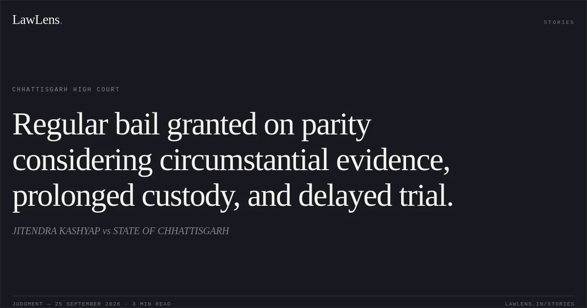Regular bail granted on parity considering circumstantial evidence, prolonged custody, and delayed trial.. JITENDRA KASHYAP vs STATE OF CHHATTISGARH. Chhattisgarh High Court. LawLens