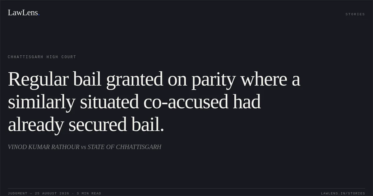 Regular bail granted on parity where a similarly situated co-accused had already secured bail.. VINOD KUMAR RATHOUR vs STATE OF CHHATTISGARH. Chhattisgarh High Court. LawLens