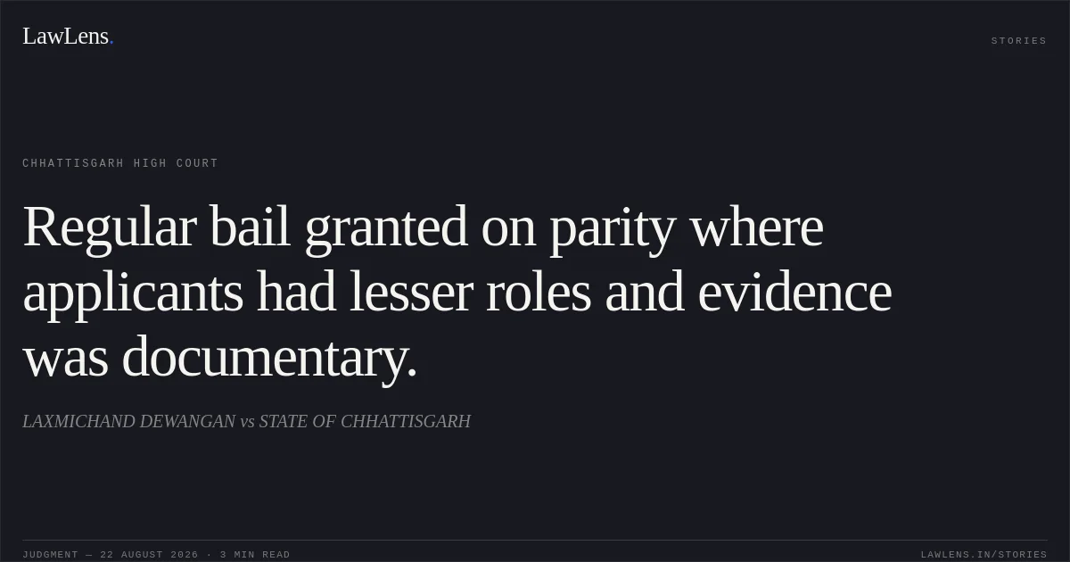 Regular bail granted on parity where applicants had lesser roles and evidence was documentary.. LAXMICHAND DEWANGAN vs STATE OF CHHATTISGARH. Chhattisgarh High Court. LawLens