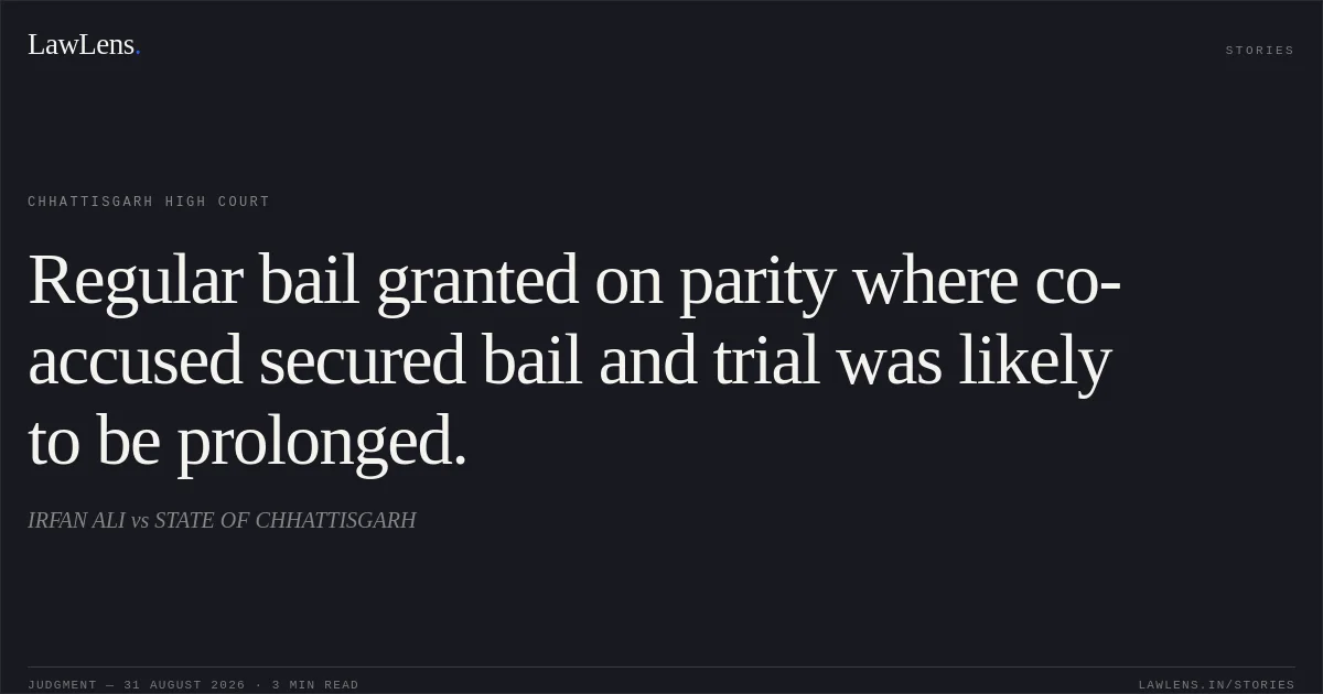 Regular bail granted on parity where co-accused secured bail and trial was likely to be prolonged.. IRFAN ALI vs STATE OF CHHATTISGARH. Chhattisgarh High Court. LawLens