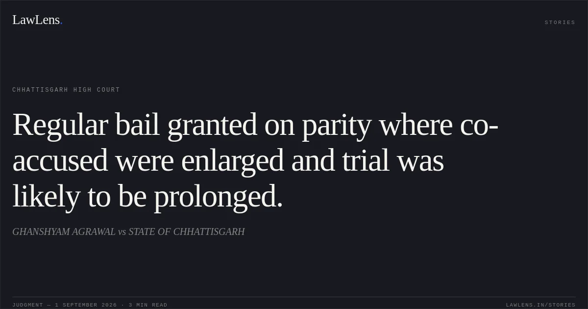 Regular bail granted on parity where co-accused were enlarged and trial was likely to be prolonged.. GHANSHYAM AGRAWAL vs STATE OF CHHATTISGARH. Chhattisgarh High Court. LawLens