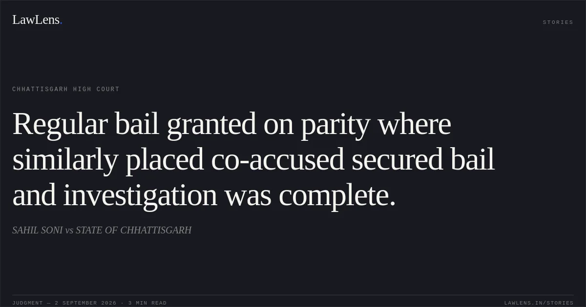Regular bail granted on parity where similarly placed co-accused secured bail and investigation was complete.. SAHIL SONI vs STATE OF CHHATTISGARH. Chhattisgarh High Court. LawLens