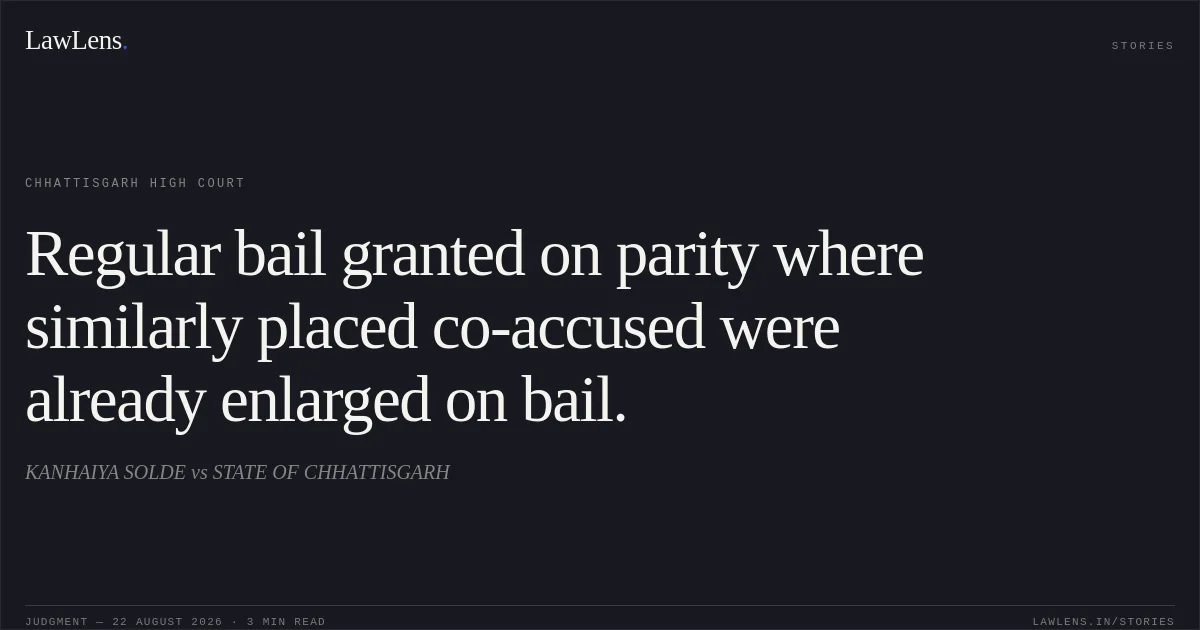Regular bail granted on parity where similarly placed co-accused were already enlarged on bail.. KANHAIYA SOLDE vs STATE OF CHHATTISGARH. Chhattisgarh High Court. LawLens