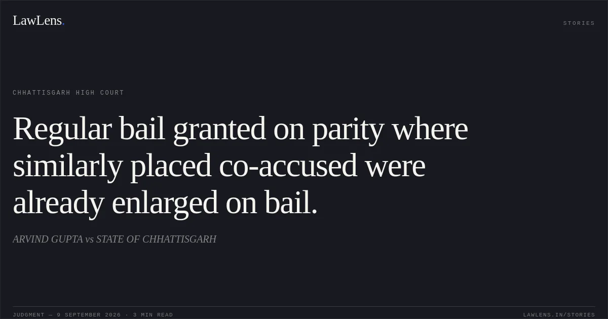 Regular bail granted on parity where similarly placed co-accused were already enlarged on bail.. ARVIND GUPTA vs STATE OF CHHATTISGARH. Chhattisgarh High Court. LawLens