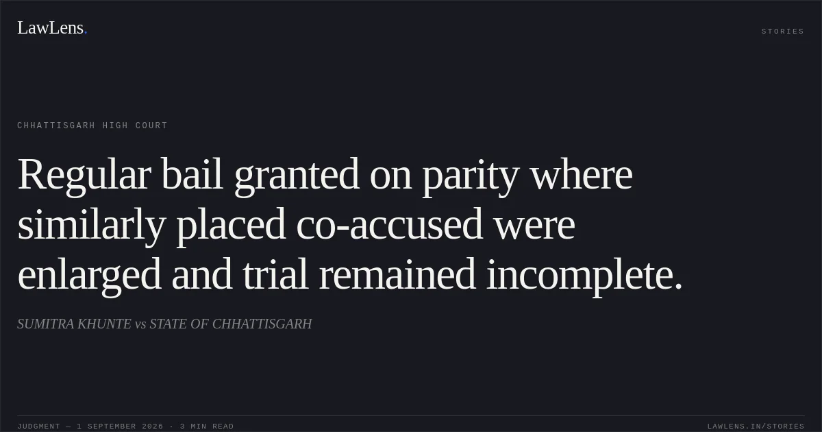Regular bail granted on parity where similarly placed co-accused were enlarged and trial remained incomplete.. SUMITRA KHUNTE vs STATE OF CHHATTISGARH. Chhattisgarh High Court. LawLens