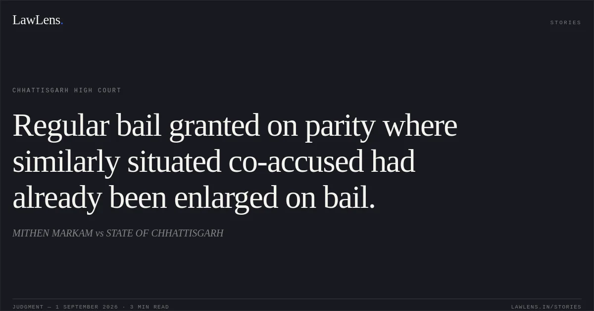 Regular bail granted on parity where similarly situated co-accused had already been enlarged on bail.. MITHEN MARKAM vs STATE OF CHHATTISGARH. Chhattisgarh High Court. LawLens