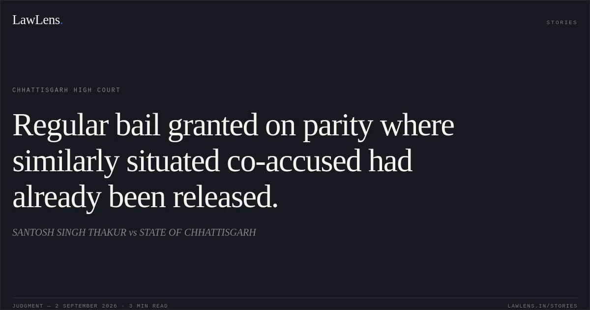 Regular bail granted on parity where similarly situated co-accused had already been released.. SANTOSH SINGH THAKUR vs STATE OF CHHATTISGARH. Chhattisgarh High Court. LawLens