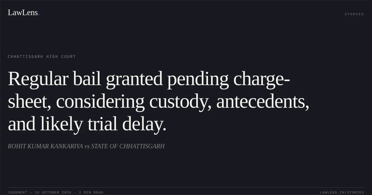 Regular bail granted pending charge-sheet, considering custody, antecedents, and likely trial delay.. ROHIT KUMAR KANKARIYA vs STATE OF CHHATTISGARH. Chhattisgarh High Court. LawLens