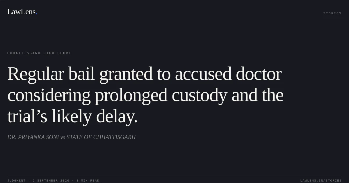 Regular bail granted to accused doctor considering prolonged custody and the trial’s likely delay.. DR. PRIYANKA SONI vs STATE OF CHHATTISGARH. Chhattisgarh High Court. LawLens
