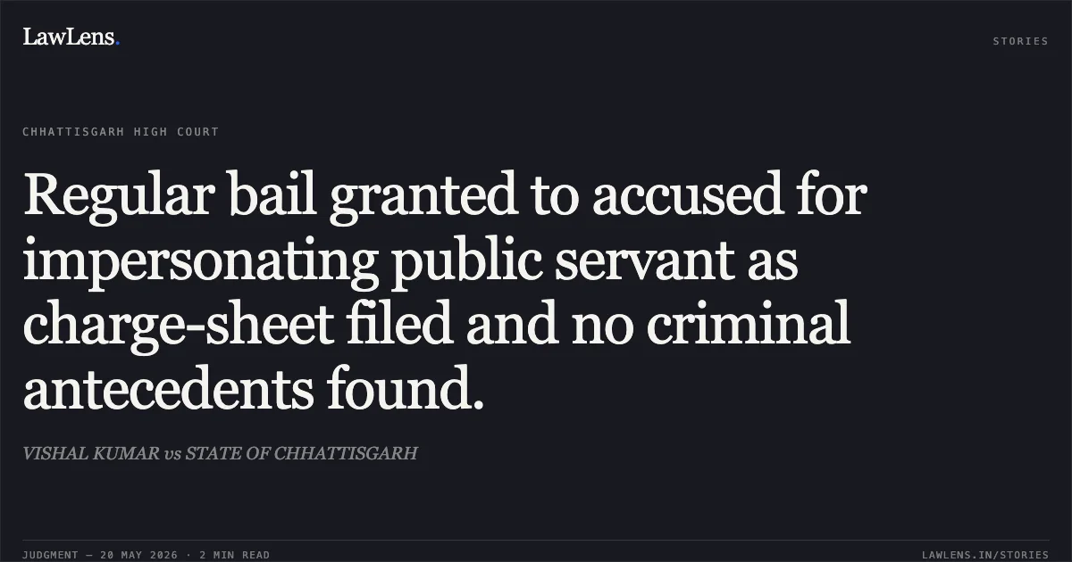 Regular bail granted to accused for impersonating public servant as charge-sheet filed and no criminal antecedents found.. VISHAL KUMAR vs STATE OF CHHATTISGARH. Chhattisgarh High Court. LawLens