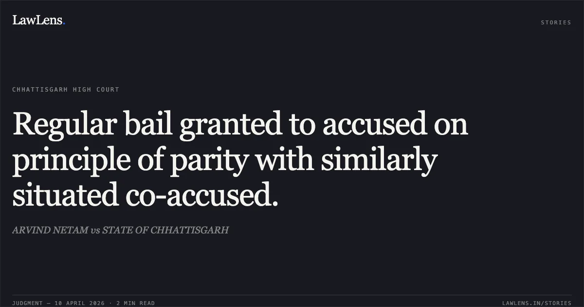 Regular bail granted to accused on principle of parity with similarly situated co-accused.. ARVIND NETAM vs STATE OF CHHATTISGARH. Chhattisgarh High Court. LawLens