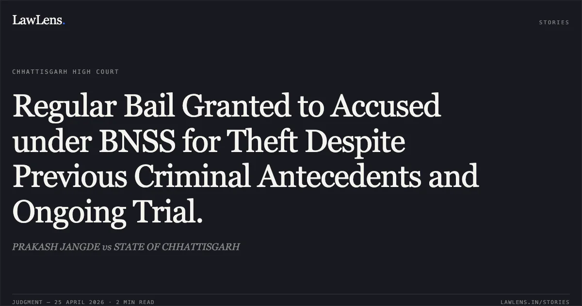 Regular Bail Granted to Accused under BNSS for Theft Despite Previous Criminal Antecedents and Ongoing Trial.. PRAKASH JANGDE vs STATE OF CHHATTISGARH. Chhattisgarh High Court. LawLens