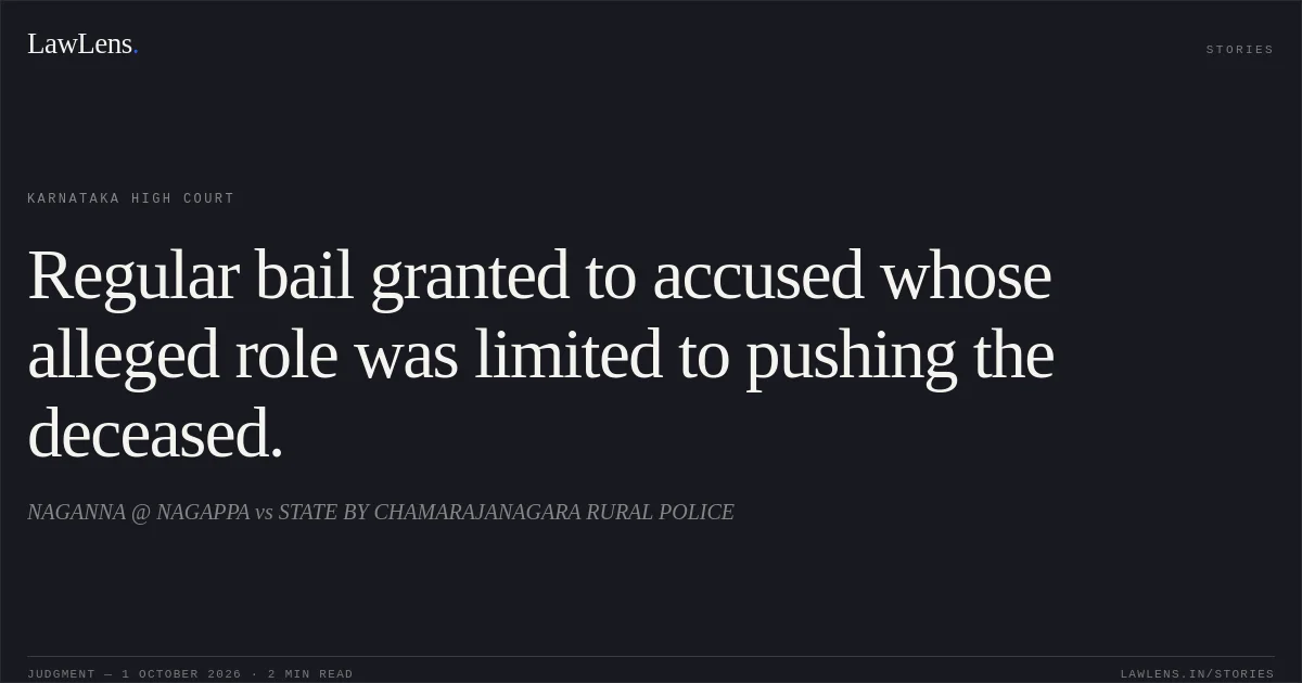 Regular bail granted to accused whose alleged role was limited to pushing the deceased.. NAGANNA @ NAGAPPA vs STATE BY CHAMARAJANAGARA RURAL POLICE. Karnataka High Court. LawLens