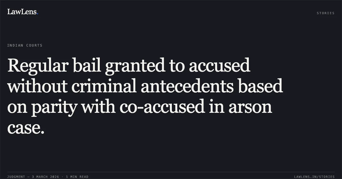 Regular bail granted to accused without criminal antecedents based on parity with co-accused in arson case.. Daneshwar Sahu v. State Of Chhattisgarh [2026:CGHC:11048]. Chhattisgarh High Court. LawLens