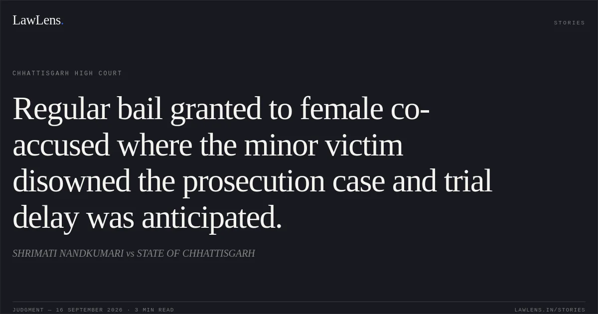 Regular bail granted to female co-accused where the minor victim disowned the prosecution case and trial delay was anticipated.. SHRIMATI NANDKUMARI vs STATE OF CHHATTISGARH. Chhattisgarh High Court. LawLens