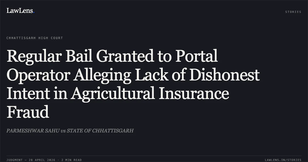 Regular Bail Granted to Portal Operator Alleging Lack of Dishonest Intent in Agricultural Insurance Fraud. PARMESHWAR SAHU vs STATE OF CHHATTISGARH. Chhattisgarh High Court. LawLens